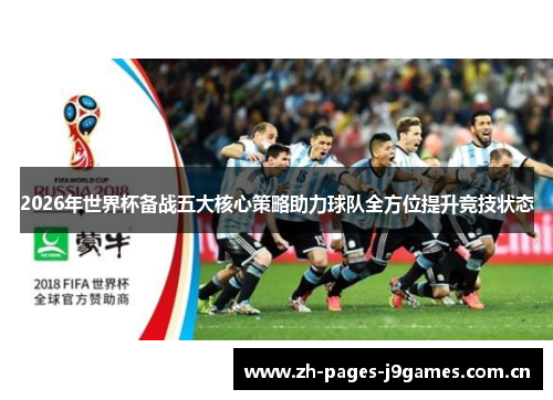 2026年世界杯备战五大核心策略助力球队全方位提升竞技状态 2026年世界杯备战五大核心策略助力球队全方位提升竞技状态