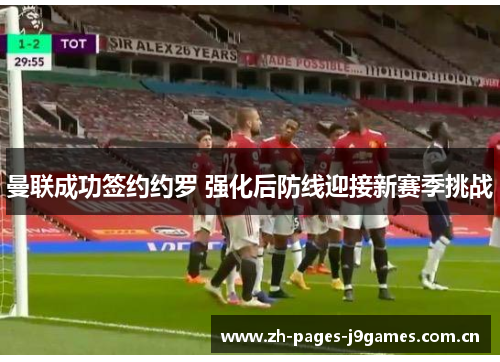 曼联成功签约约罗 强化后防线迎接新赛季挑战 曼联成功签约约罗 强化后防线迎接新赛季挑战